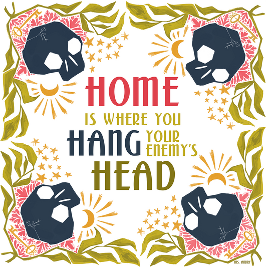 OLD VERSION - Home Is Where You Hang Your Enemy's Head - Art Print