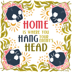 OLD VERSION - Home Is Where You Hang Your Enemy's Head - Art Print